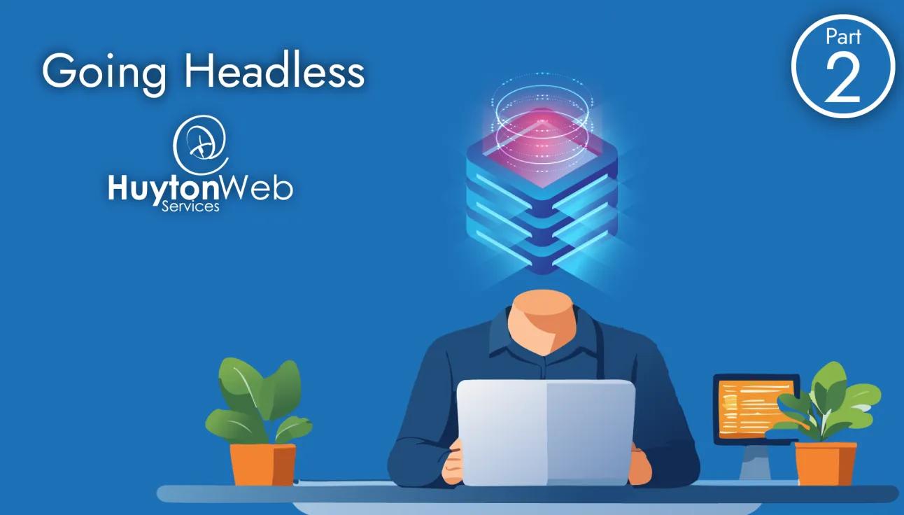 Going Headless title, logo for Huyton Web Services and a developer with a server for a head